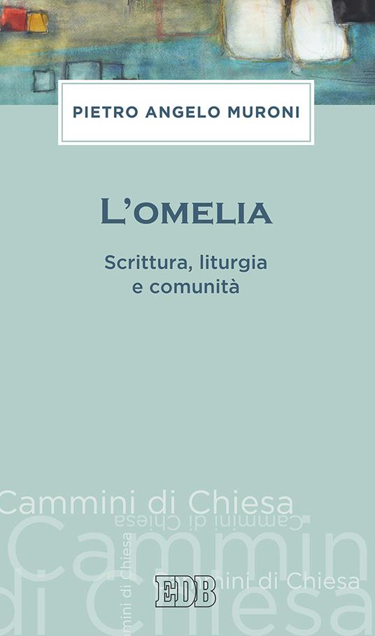 L'omelia. Scrittura, liturgia e comunità - Pietro Angelo Muroni - copertina