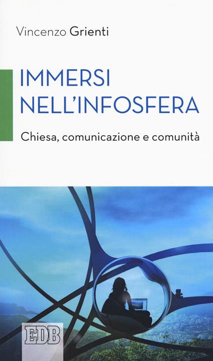 Immersi nell'infosfera. Chiesa, comunicazione e comunità - Vincenzo Grienti - copertina