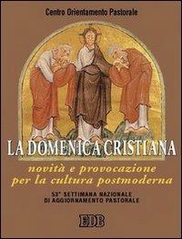 La domenica cristiana. Novità e provocazione per la cultura postmoderna. 53ª Settimana nazionale di aggiornamento - copertina