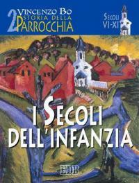 Storia della parrocchia. Vol. 2: I secoli dell'infanzia (sec. VI-XI) - Vincenzo Bo - copertina