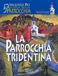 Storia della parrocchia. Vol. 5: La parrocchia tridentina - Vincenzo Bo - copertina