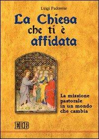 La Chiesa che ti è affidata. La missione pastorale in un mondo che cambia - Luigi Padovese - copertina