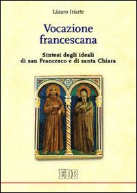 Vocazione francescana. Sintesi degli ideali di san Francesco e di santa Chiara - Lázaro Iriarte - copertina