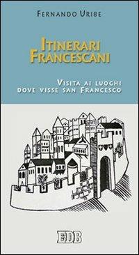 Itinerari francescani. Visita ai luoghi dove visse san Francesco - Fernando Uribe - copertina