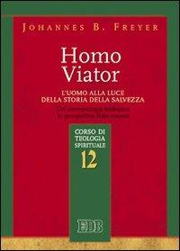 Homo viator. L'uomo alla luce della storia della salvezza. Un'antropologia teologica in prospettiva francescana. Corso di teologia spirituale. Vol. 12 - Johannes B. Freyer - copertina