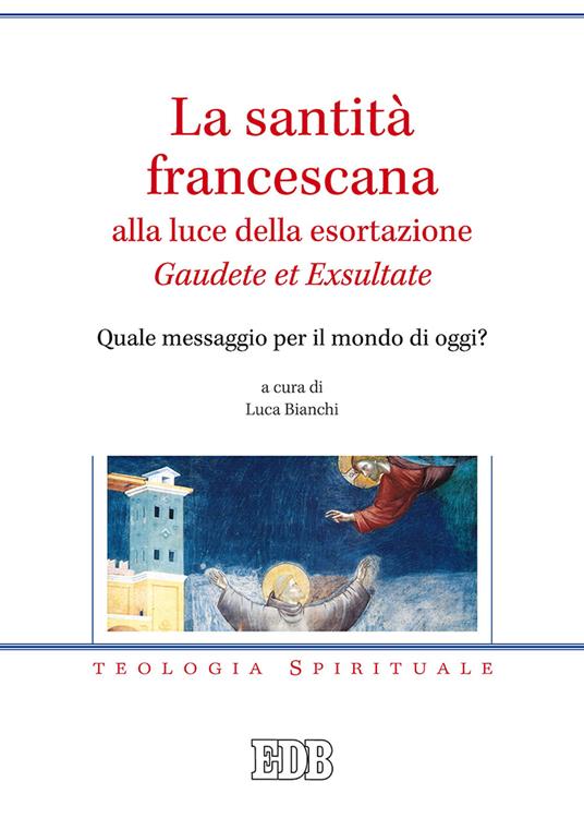 La santità francescana alla luce della esortazione «Gaudete et Exsultate». Quale messaggio per il mondo di oggi? - copertina