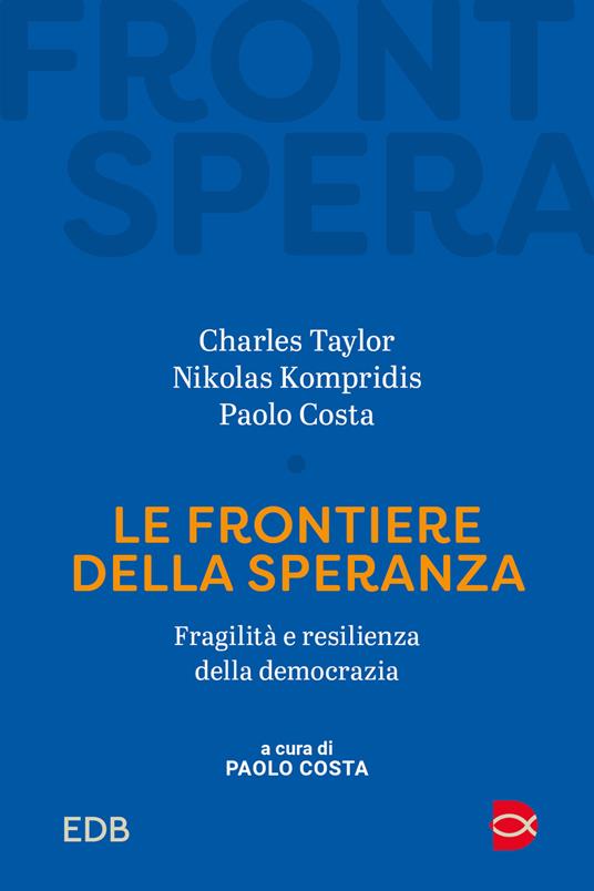 Le frontiere della speranza. Fragilità e resilienza della democrazia - Charles Taylor,Nikolas Kompridis - copertina
