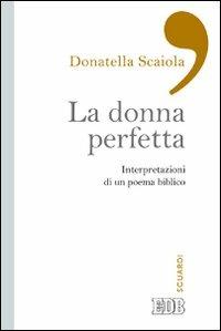 La donna perfetta. Interpretazioni di un poema biblico - Donatella Scaiola - copertina