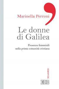Le donne di Galilea. Presenze femminili nell prima comunità cristiana - Marinella Perroni - copertina