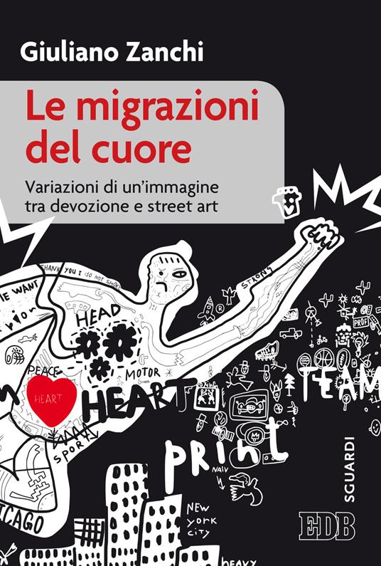 Le migrazioni del cuore. Variazioni di un'immagine tra devozione e «street art» - Giuliano Zanchi - copertina