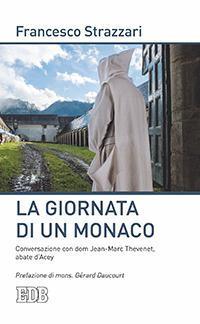 La giornata di un monaco. Conversazione con don Jean-Marc Thevenet, abate d'Acey - Francesco Strazzari,Jean-Marc Thevenet - copertina