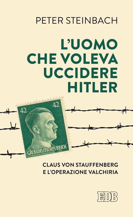 L' uomo che voleva uccidere Hitler. Claus von Stauffenberg e l'operazione Valkiria - Peter Steinbach - copertina