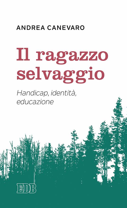 Il ragazzo selvaggio. Handicap, identità, educazione - Andrea Canevaro - copertina