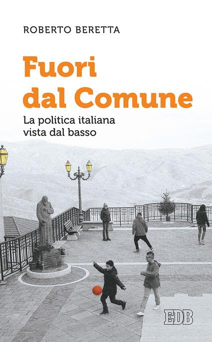 Fuori dal comune. La politica italiana vista dal basso - Roberto Beretta - copertina