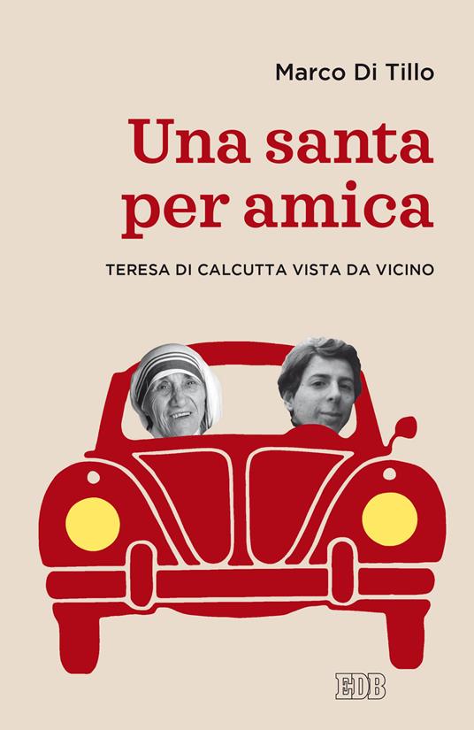 Una santa per amica. Teresa di Calcutta vista da vicino - Marco Di Tillo - copertina