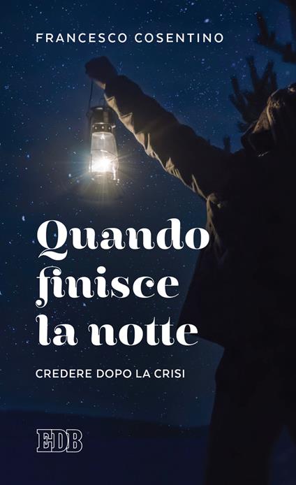 Quando finisce la notte. Credere dopo la crisi - Francesco Cosentino - copertina