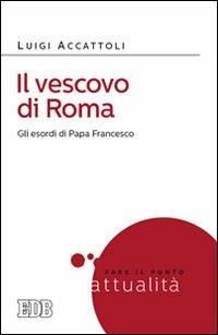 Il vescovo di Roma. Gli esordi di papa Francesco - Luigi Accattoli - copertina