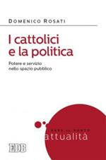 I cattolici e la politica. Potere e servizio nello spazio pubblico