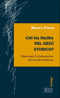 Chi ha paura del Gesù storico? Ripensare il cristianesimo nel mondo moderno - Mauro Pesce - copertina