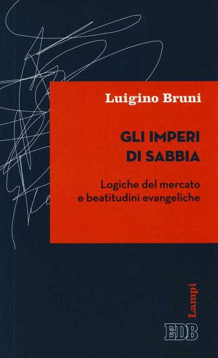 Gli imperi di sabbia. Logiche del mercato e beatitudini evangeliche - Luigino Bruni - copertina