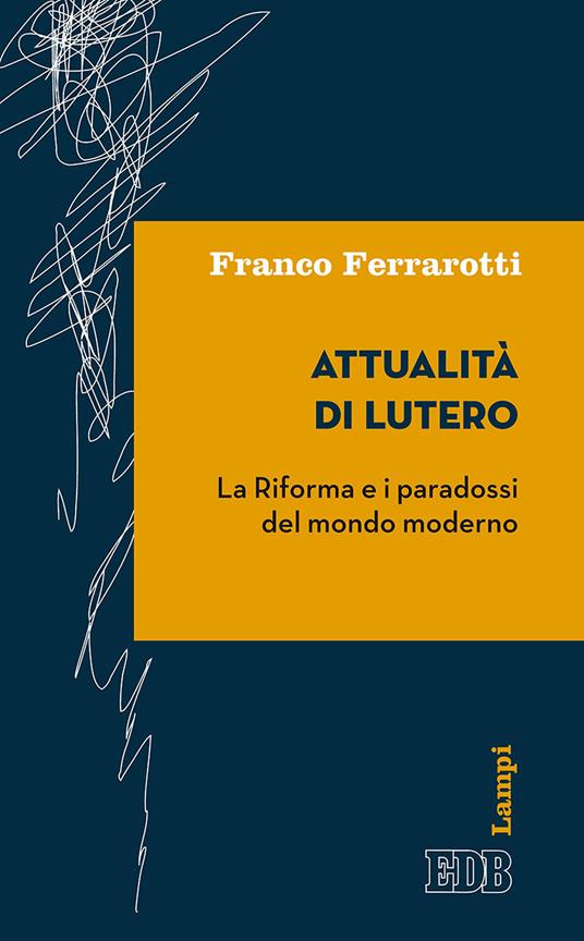 Attualità di Lutero. La riforma e i paradossi del mondo moderno - Franco Ferrarotti - copertina