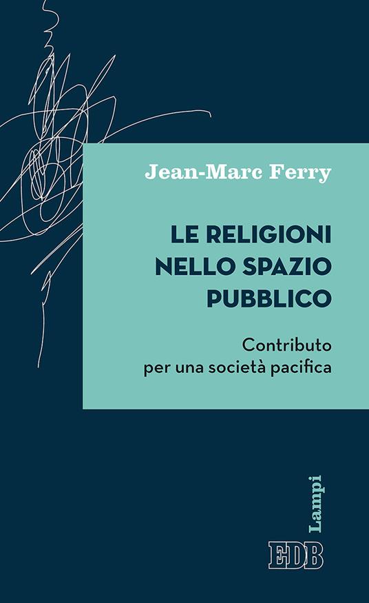 Le religioni nello spazio pubblico. Contributo per una società pacifica - Jean-Marc Ferry - copertina