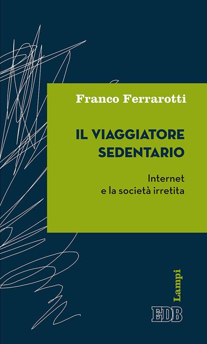 Il viaggiatore sedentario. Internet e la società irretita - Franco Ferrarotti - copertina