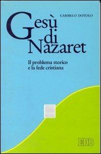 Gesù di Nazaret. Il problema storico e la fede cristiana - Carmelo Dotolo - copertina
