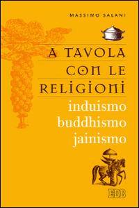 A tavola con le religioni. Induismo, buddhismo, jainismo - Massimo Salani - copertina