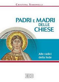 Padri e madri delle Chiese. Alle radici della fede - Cristina Simonelli - copertina