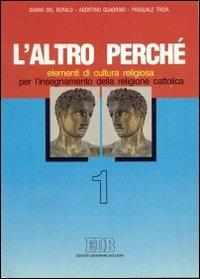 L'  Altro perché. Elementi di cultura religiosa per l'insegnamento della religione cattolica nella scuola secondaria superiore - Gianni Del Bufalo,Agostino Quadrino,Pasquale Troia - copertina