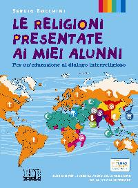 Le religioni presentate ai miei alunni. Per un'educazione al dialogo interreligioso. Testo per l'insegnamento della religione nella scuola superiore - Sergio Bocchini - copertina