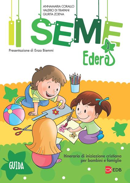 Il seme. Itinerario di iniziazione cristiana per bambini e famiglie. Vol. 1: Edera. Guida - Annamaria Corallo,Valerio Di Trapani,Giurita Zoena - copertina