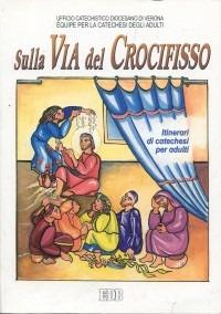 Sulla via del crocifisso. Seguire Gesù fino alla croce. Itinerari di catechesi per adulti. Vol. 6 - copertina