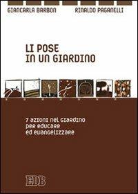 Li pose in un giardino. 7 azioni pazienti per educare ed evangelizzare - Giancarla Barbon,Rinaldo Paganelli - copertina