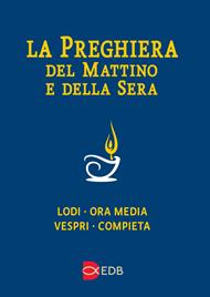 La preghiera del mattino e della sera. Lodi, Ora media, Vespri, Compieta, Ciclo delle 4 settimane