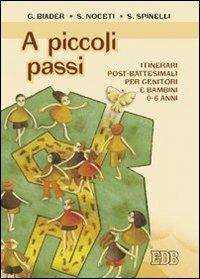 A piccoli passi. Itinerari post-battesimali per genitori e bambini 0-6 anni - Gabriella Biader,Serena Noceti,Sonia Spinelli - copertina