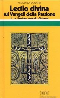 «Lectio divina» sui Vangeli della Passione. Vol. 2: La passione di Gesù secondo Giovanni. - Guido Innocenzo Gargano - copertina