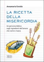 La ricetta della misericordia. Un percorso biblico sugli ingredienti dell'amore che nutre e risana