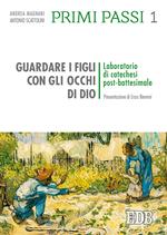 Primi passi. Vol. 1: Guardare i figli con gli occhi di Dio. Laboratorio di catechesi post battesimale