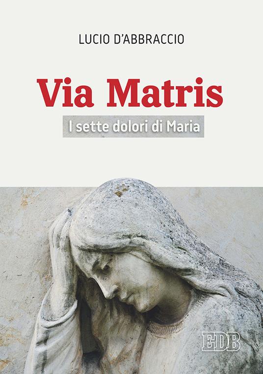 Via Matris. I sette dolori di Maria - Lucio D'Abbraccio - copertina