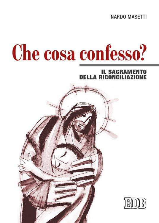 Che cosa confesso? Il sacramento della riconciliazione - Nardo Masetti - copertina