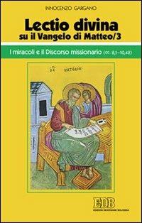 «Lectio divina» su il Vangelo di Matteo. Vol. 3: I miracoli e il discorso missionario (cc. 8,1-10,42). - Guido Innocenzo Gargano - copertina