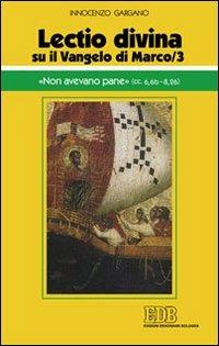 «Lectio divina» su il Vangelo di Marco. Vol. 3: «Non avevano pane» (cc. 6,6b-8,26). - Guido Innocenzo Gargano - copertina