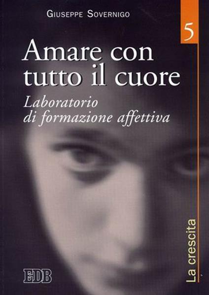 Amare con tutto il cuore. Laboratorio di formazione affettiva. Vol. 5: La crescita. - Giuseppe Sovernigo - copertina