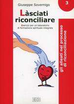 Làsciati riconciliare. Esercizi per un laboratorio di formazione spirituale integrata. Vol. 3: Gli alleati nel processo di riconciliazione