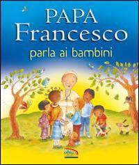 Papa Francesco parla ai bambini - Grace Ellis,Paola Bertolini Grudina - copertina