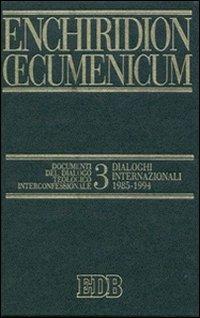 Enchiridion Oecumenicum. Vol. 3: Documenti del dialogo teologico interconfessionale. Dialoghi internazionali (1985-1994) - copertina