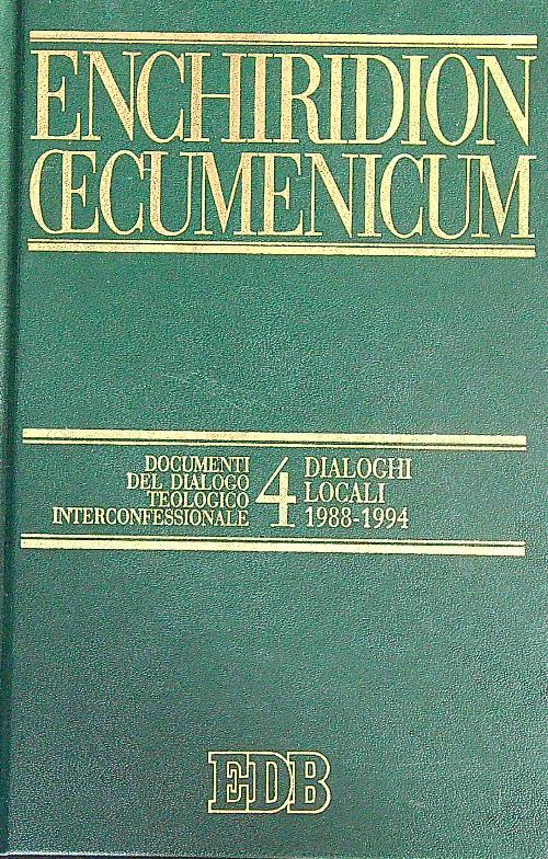 Enchiridion Oecumenicum. Vol. 4: Documenti del dialogo teologico interconfessionale. Dialoghi locali (1988-1994)