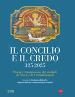 Il concilio e il credo. 325-2025. Storia e trasmissione dei simboli di Nicea e di Costantinopoli
